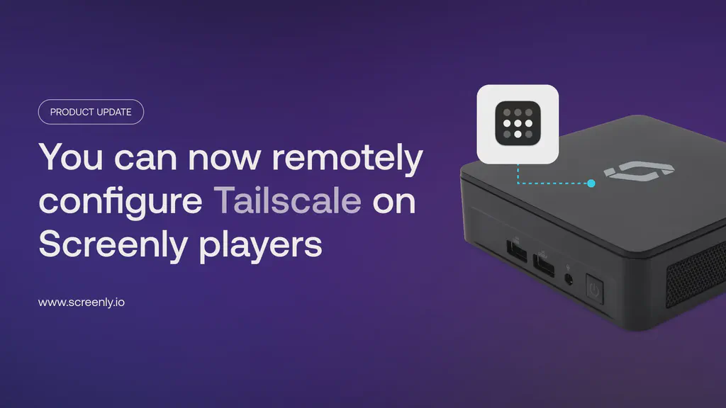 You can now remotely configure Tailscale on Screenly players